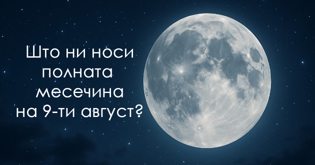 denes-9-ti-avgust-se-sluchuva-edna-od-najmokjnite-polni-mesechini-vo-godinata-kako-kje-vlijae-na-sekoj-horoskopski-znak-01.jpg